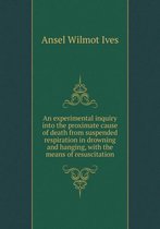 An experimental inquiry into the proximate cause of death from suspended respiration in drowning and hanging, with the means of resuscitation