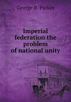 Imperial federation the problem of national unity