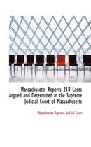 Massachusetts Reports 218 Cases Argued and Determined in the Supreme Judicial Court of Massachusetts