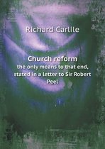 Church reform the only means to that end, stated in a letter to Sir Robert Peel