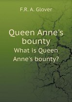 Queen Anne's bounty What is Queen Anne's bounty?
