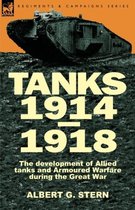 Tanks 1914-1918; the Development of Allied Tanks and Armoured Warfare During the Great War