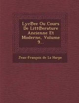 Lyc Ee Ou Cours de Litt Erature Ancienne Et Moderne, Volume 9...