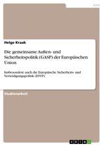 Die gemeinsame Außen- und Sicherheitspolitik (GASP) der Europäischen Union: Insbesondere auch die Europäische Sicherheits- und Verteidigungspolitik (E