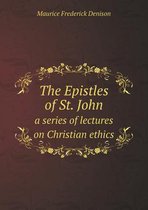 The Epistles of St. John a series of lectures on Christian ethics
