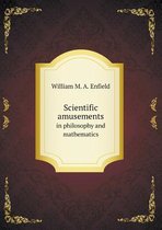 Scientific amusements in philosophy and mathematics