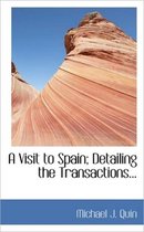 A Visit to Spain; Detailing the Transactions...
