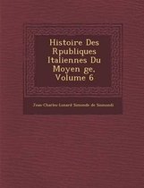 Histoire Des R Publiques Italiennes Du Moyen GE, Volume 6