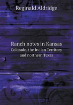 Ranch notes in Kansas Colorado, the Indian Territory and northern Texas