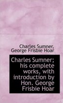 Charles Sumner; His Complete Works, with Introduction by Hon. George Frisbie Hoar