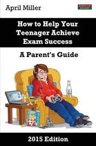 How to Help Your Teenager Achieve Exam Success: A Parent's Guide
