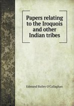Papers relating to the Iroquois and other Indian tribes