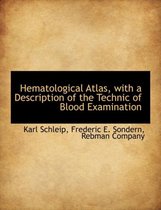 Hematological Atlas, with a Description of the Technic of Blood Examination