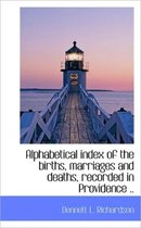 Alphabetical Index of the Births, Marriages and Deaths, Recorded in Providence ..