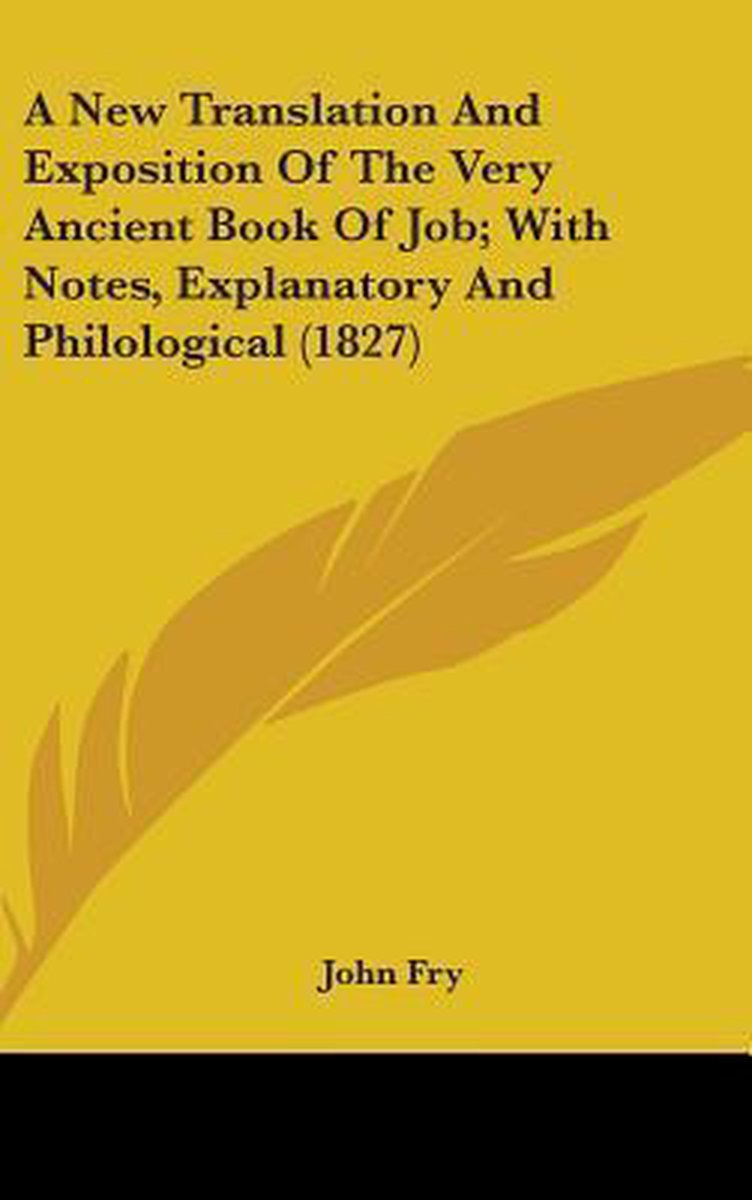 A New Translation And Exposition Of The Very Ancient Book Of Job; With Notes, Explanatory And Philological (1827) van John Fry