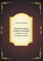 Speech of Hon. Lyman Trumbull of Illinois, on the Freedmen's Bureau