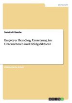 Employer Branding. Umsetzung im Unternehmen und Erfolgsfaktoren