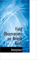Field Observations on British Birds