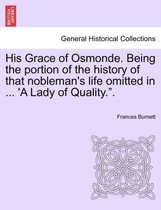 His Grace of Osmonde. Being the Portion of the History of That Nobleman's Life Omitted in ... 'a Lady of Quality..