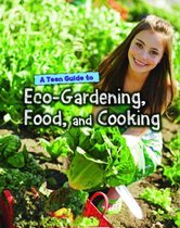 A Teen Guide to Eco-Gardening, Food, and Cooking