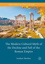 Palgrave Studies in the History of the Media - The Modern Cultural Myth of the Decline and Fall of the Roman Empire