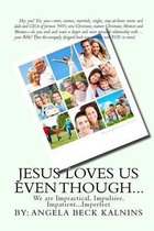 Jesus Loves Us Even Though: We are