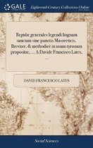 Regulae Generales Legendi Linguam Sanctam Sine Punctis Masoreticis. Breviter, & Methodice in Usum Tyronum Propositae, ... a Davide Francisco Lates, ...