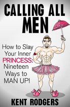 Calling All Men: How to Slay Your Inner Princess, Nineteen Ways to Man Up