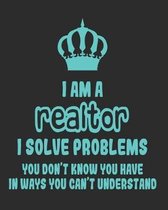 I Am a Realtor I Solve Problems You Don't Know You Have In Ways You Can't Understand