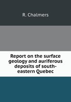 Report on the surface geology and auriferous deposits of south-eastern Quebec