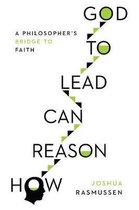 How Reason Can Lead to God A Philosopher's Bridge to Faith