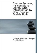 Charles Sumner; His Complete Works, with Introduction by Hon. George Frisbie Hoar