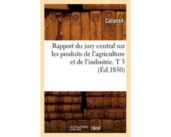 Savoirs Et Traditions- Rapport Du Jury Central Sur Les Produits de l'Agriculture Et de l'Industrie. T 3 (Éd.1850)