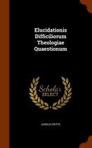 Elucidationis Difficiliorum Theologiae Quaestionum