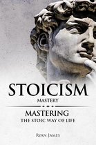 Stoicism : Mastery - Mastering the Stoic Way of Life