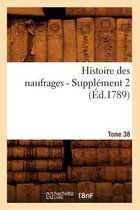 Litterature- Histoire Des Naufrages. Tome 38, Supplément 2 (Éd.1789)
