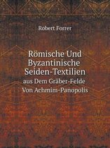Roemische Und Byzantinische Seiden-Textilien Aus Dem Graber-Felde Von Achmim-Panopolis