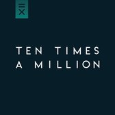Ten Times A Million