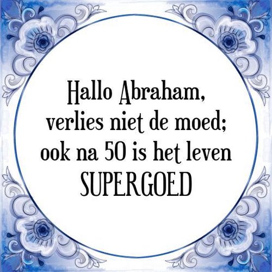 Tegeltje met Spreuk (Abraham 50 jaar): Hallo Abraham, verlies niet de moed; ook na 50 is het leven SUPERGOED + Kado verpakking & Plakhanger