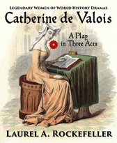 The Legendary Women of World History Dramas - Catherine de Valois: A Play in Three Acts