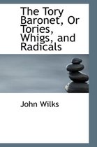 The Tory Baronet, or Tories, Whigs, and Radicals