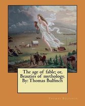 The Age of Fable; Or, Beauties of Mythology. by