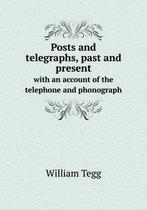 Posts and telegraphs, past and present with an account of the telephone and phonograph