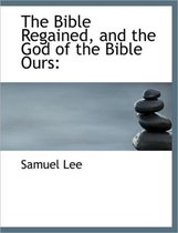 The Bible Regained, and the God of the Bible Ours
