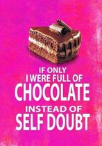 If Only I Were Full of Chocolate Instead of Self Doubt