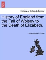 History of England from the Fall of Wolsey to the Death of Elizabeth.