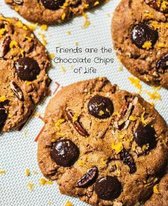 Friends Are the Chocolate Chips of Life