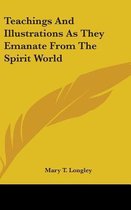 Teachings and Illustrations as They Emanate from the Spirit World