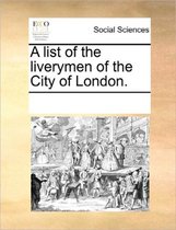 A List of the Liverymen of the City of London.