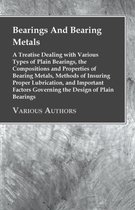 Bearings And Bearing Metals: A Treatise Dealing with Various Types of Plain Bearings, the Compositions and Properties of Bearing Metals, Methods of